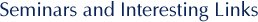 Seminars and Interesting Links